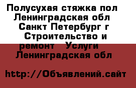 Полусухая стяжка пол - Ленинградская обл., Санкт-Петербург г. Строительство и ремонт » Услуги   . Ленинградская обл.